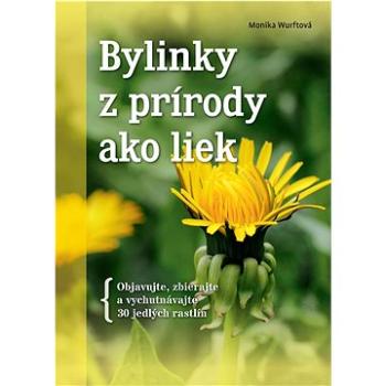 Bylinky z prírody ako liek: Objavujte, zbierajte a vychutnávajte 30 jedlých rastlín (978-80-8204-090-9)