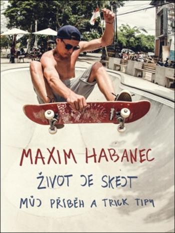 Maxim Habanec: Život je skejt - Martin Jaroš, Maxim Habanec