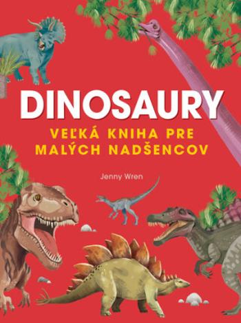 Dinosaury - Veľká kniha pre malých nadšencov