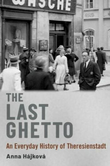 The Last Ghetto: An Everyday History of Theresienstadt - Anna Hájková