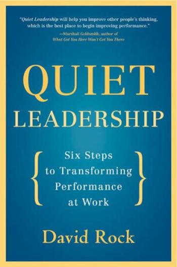 Quiet Leadership: Six Steps to Transforming Performance at Work - David Rock