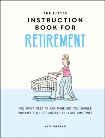 The Little Instruction Book for Retirement - Kate Freeman