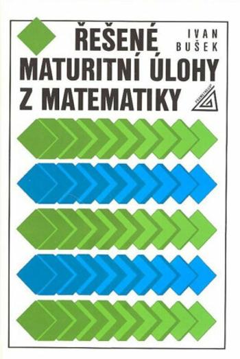 Řešené maturitní úlohy z matematiky - Ivan Bušek