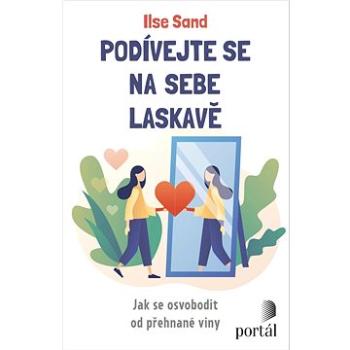 Podívejte se na sebe laskavě: Jak se osvobodit od přehnané viny (978-80-262-1809-8)