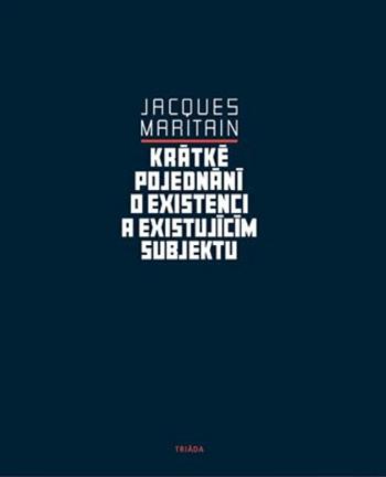 Krátké pojednání o existenci a existujícím subjektu - Jacques Maritain