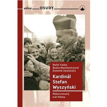 Kardinál Stefan Wyszyński: Nekorunovaný král Polska (978-80-7566-115-9)