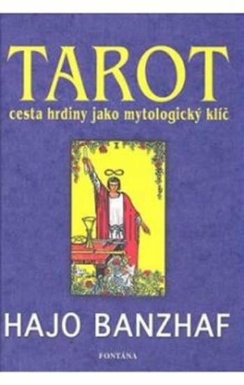 Tarot - Cesta hrdiny jako mytologický klíč - Hajo Banzhaf