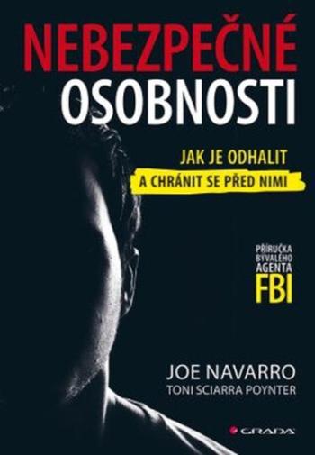 Nebezpečné osobnosti - Jak je odhalit a chránit se před nimi - Toni Sciarra Poynter, Joe Navarro