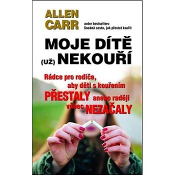 Moje dítě (už) nekouří: Rádce pro rodiče, aby děti s kouřením přestaly anebo raději vůbec nezačaly (978-80-906783-2-3)