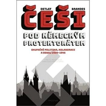 Češi pod německým protektorátem: Okupační politika, kolaborace a odboj 1939–1945 (978-80-7260-409-8)