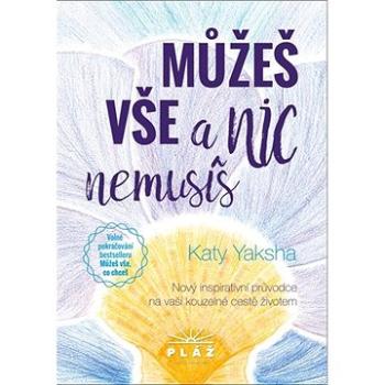 Můžeš vše a nic nemusíš: Nový inspirativní průvodce na vaší kouzelné cestě životem (978-80-907632-2-7)