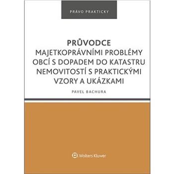 Průvodce majetkoprávními problémy obcí s dopadem do katastru nemovitostí: s praktickými vzory a ukáz (978-80-7676-320-3)