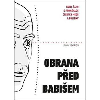 Obrana před Babišem: Pavel Šafr o proměnách českých médií a politiky (978-80-7611-004-5)