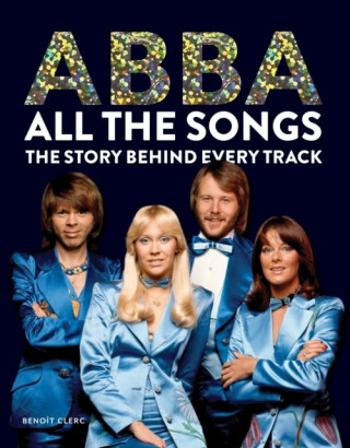 Abba: All The Songs: The Story Behind Every Track - Benoit Clerc