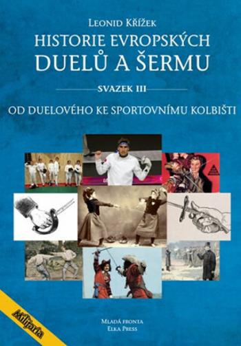 Historie evropských duelů a šermu svazek III - Leonid Křížek