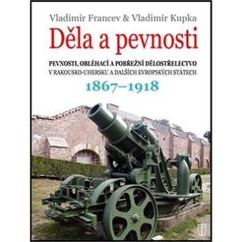 Děla a pevnosti: 1867 - 1918 (978-80-206-1534-3)