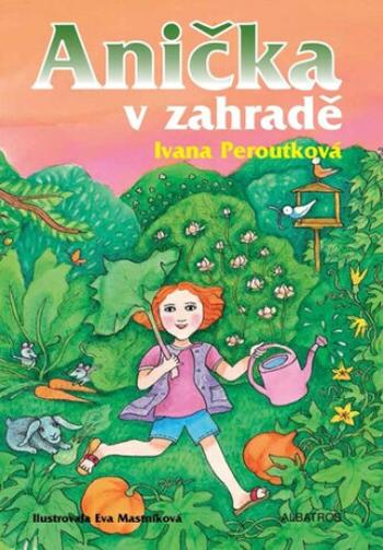 Anička v zahradě - Ivana Peroutková, Eva Mastníková