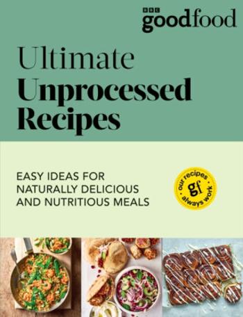 Good Food: Ultimate Unprocessed Recipes - Good Food