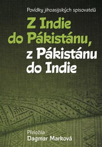 Z Indie do Pákistánu, z Pákistánu do Indie - Povídky jihoasijských spisovatelů - Dagmar Marková