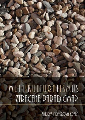 Multikulturalismus – ztracené paradigma? - Andrea Preissová Krejčí - e-kniha