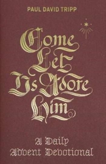 Come, Let Us Adore Him - Paul David Tripp