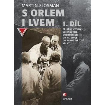 S orlem i lvem 1.díl: Příběhy českých vojenských duchovních od 17. století do první světové války (978-80-7557-135-9)