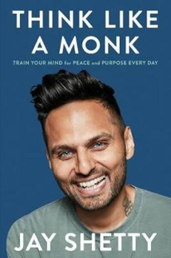 Think Like a Monk : Train Your Mind for Peace and Purpose Every Day - Jay Shetty