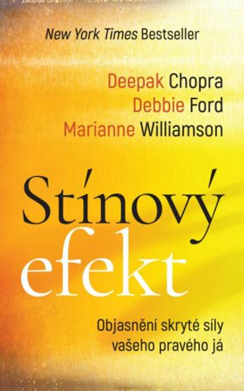 Stínový efekt - Objasnění skryté síly vašeho pravého já - Marianne Williamson, Deepak Chopra, Debbie Ford