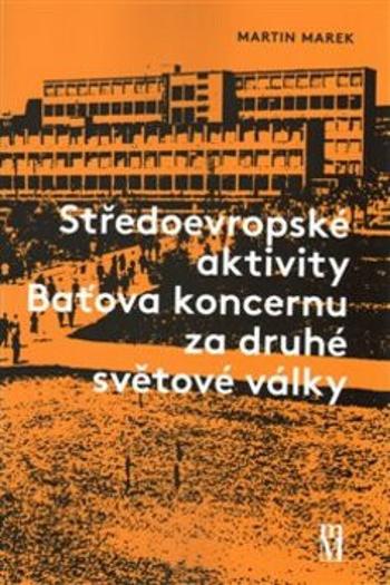 Středoevropské aktivity Baťova koncernu za druhé světové války - Martin Marek