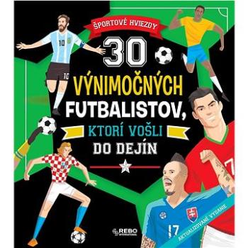 30 výnimočných futbalistov, ktorí vošli do dejín: Športové hviezdy (978-80-255-1412-2)