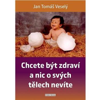 Chcete být zdraví a nic o svých tělech nevíte (978-80-7651-092-0)