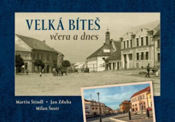 Velká Bíteš včera a dnes - Martin Štindl, Milan Šustr, Jan Zduba