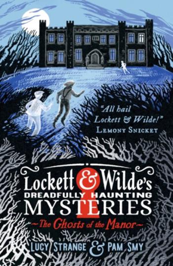 Lockett & Wilde's Dreadfully Haunting Mysteries: The Ghosts of the Manor - Lucy Strange