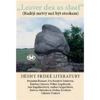 Dějiny fríské literatury: Leaver dead as sleaf (Raději mrtvý než být otrokem) (978-80-7277-586-6)