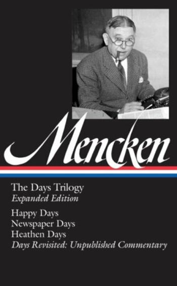 H. L. Mencken: The Days Trilogy, Expanded Edition (LOA #257): Happy Days / Newspaper Days / Heathen Days / Days Revisited: Unpublished  Commentary - M