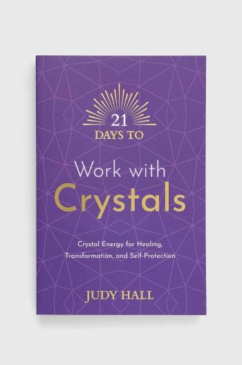 Knížka Hay House UK Ltd 21 Days to Work with Crystals, Judy Hall