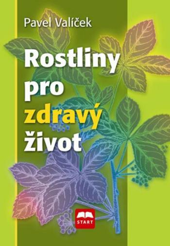 Rostliny pro zdravý život - Pavel Valíček