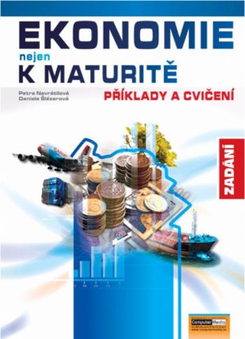 Ekonomie nejen k maturitě - Příklady a cvičení - Zadání - Petra Navrátilová, Daniela Šlézarová