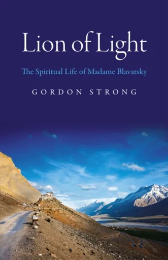 Lion of Light â€“ The Spiritual Life of Madame Blavatsky - Gordon Strong