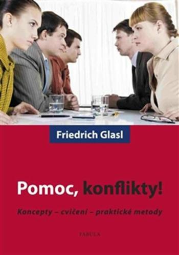 Pomoc, konflikty! - Koncepty - cvičení - praktické metody - Friedrich Glasl