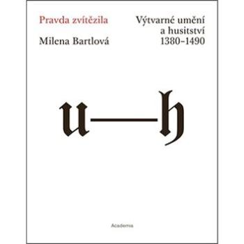 Pravda zvítězila: Výtvarné umění a husitství 1380–1490 (978-80-200-2502-9)