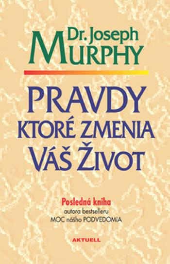 Pravdy, ktoré zmenia váš život - Joseph Murphy