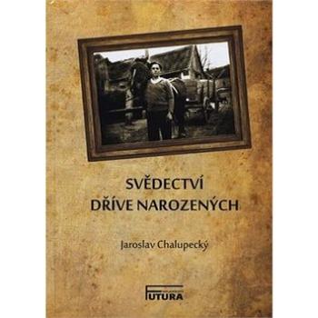 Svědectví dříve narozených: Každý život člověka se nějak utváří, formuje jedince k jeho podobě, dobr (978-80-88035-18-3)