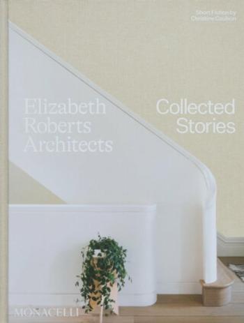 Elizabeth Roberts Architects: Collected Stories - Wendy Goodman, Elizabeth Roberts