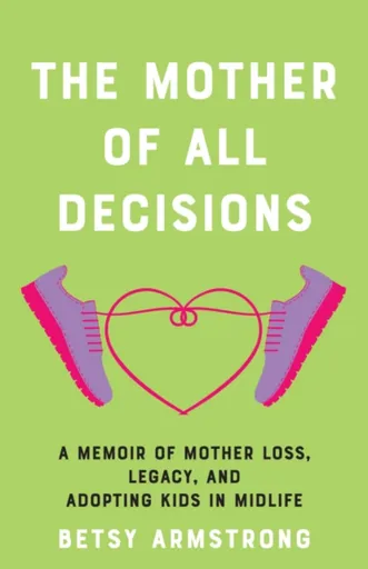 The Mother of All Decisions - Betsy Armstrong
