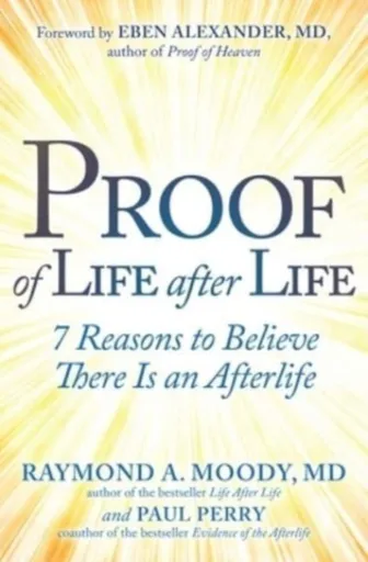 Proof of Life after Life - Raymond A. Moody Jr., Paul Perry
