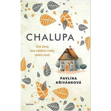 Chalupa: Dvě ženy, dva odlišné světy, jeden muž. (978-80-242-8903-8)