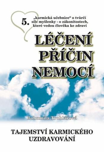 Léčení příčin nemocí 5 - Tajemství karmického uzdravování - Bohumila Truhlářová