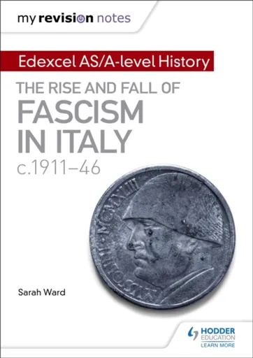 My Revision Notes: Edexcel AS/A-level History: The rise and fall of Fascism in Italy c1911-46 - Ward Sarah, Laura Gallagher
