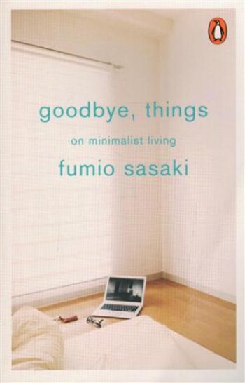 Goodbye, Things : On Minimalist Living - Sasaki Fumio